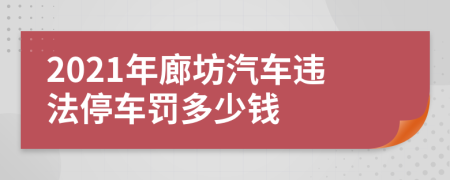 2021年廊坊汽车违法停车罚多少钱