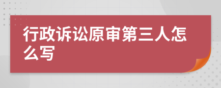 行政诉讼原审第三人怎么写