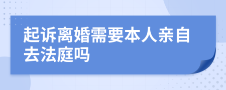 起诉离婚需要本人亲自去法庭吗