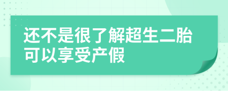 还不是很了解超生二胎可以享受产假