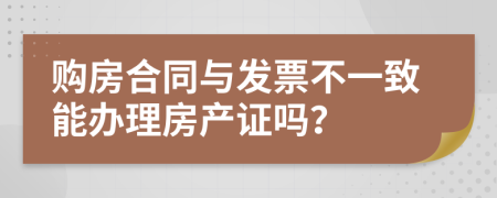 购房合同与发票不一致能办理房产证吗？
