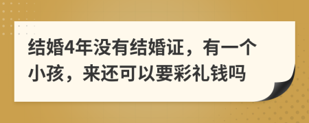 结婚4年没有结婚证，有一个小孩，来还可以要彩礼钱吗