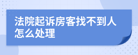 法院起诉房客找不到人怎么处理