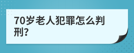 70岁老人犯罪怎么判刑？