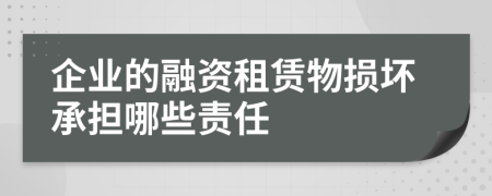 企业的融资租赁物损坏承担哪些责任