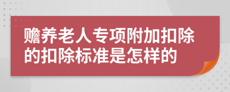 赡养老人专项附加扣除的扣除标准是怎样的