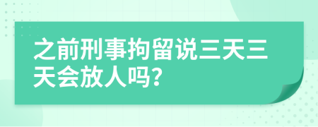 之前刑事拘留说三天三天会放人吗？