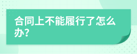 合同上不能履行了怎么办？