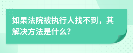 如果法院被执行人找不到，其解决方法是什么？