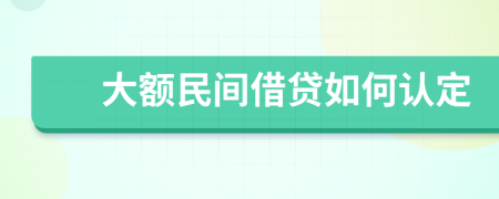 大额民间借贷如何认定