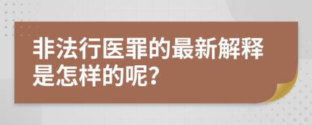 非法行医罪的最新解释是怎样的呢？