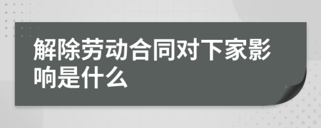 解除劳动合同对下家影响是什么