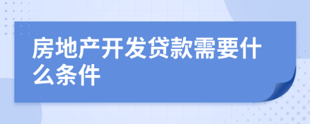 房地产开发贷款需要什么条件