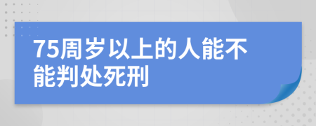 75周岁以上的人能不能判处死刑
