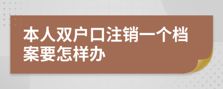 本人双户口注销一个档案要怎样办