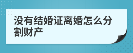 没有结婚证离婚怎么分割财产