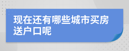 现在还有哪些城市买房送户口呢