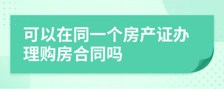 可以在同一个房产证办理购房合同吗