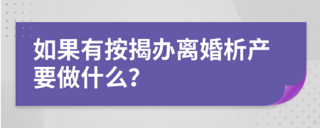 如果有按揭办离婚析产要做什么？