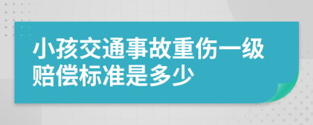 小孩交通事故重伤一级赔偿标准是多少