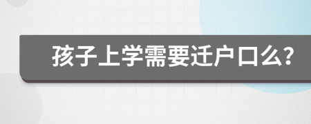 孩子上学需要迁户口么？
