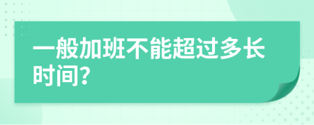 一般加班不能超过多长时间？