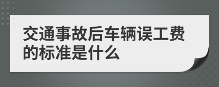 交通事故后车辆误工费的标准是什么