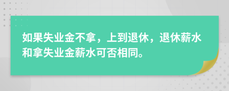 如果失业金不拿，上到退休，退休薪水和拿失业金薪水可否相同。