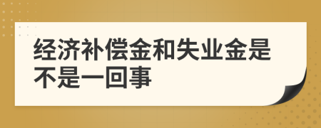 经济补偿金和失业金是不是一回事