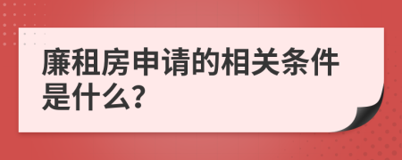 廉租房申请的相关条件是什么？