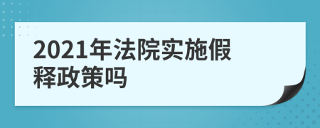 2021年法院实施假释政策吗