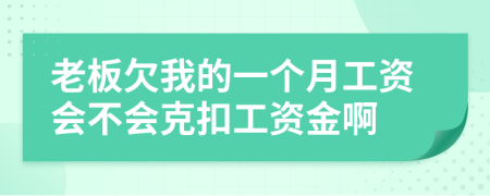 老板欠我的一个月工资会不会克扣工资金啊