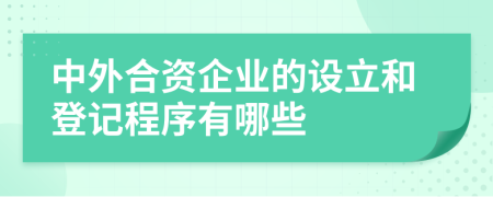 中外合资企业的设立和登记程序有哪些