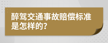 醉驾交通事故赔偿标准是怎样的？