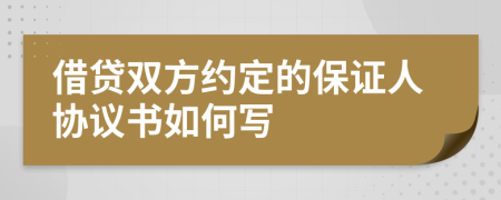 借贷双方约定的保证人协议书如何写