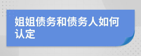 姐姐债务和债务人如何认定