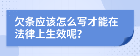 欠条应该怎么写才能在法律上生效呢？