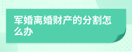 军婚离婚财产的分割怎么办