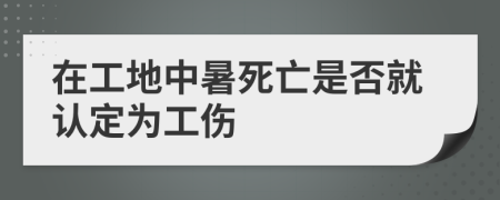 在工地中暑死亡是否就认定为工伤