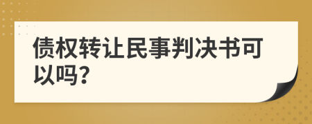 债权转让民事判决书可以吗？