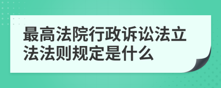 最高法院行政诉讼法立法法则规定是什么