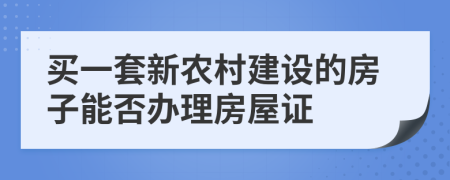 买一套新农村建设的房子能否办理房屋证