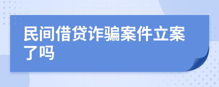 民间借贷诈骗案件立案了吗