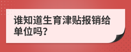 谁知道生育津贴报销给单位吗？