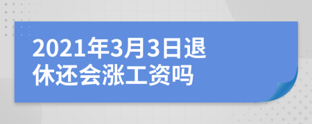 2021年3月3日退休还会涨工资吗