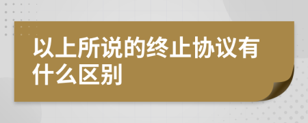 以上所说的终止协议有什么区别