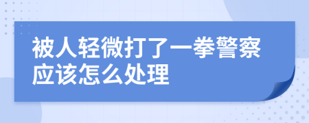 被人轻微打了一拳警察应该怎么处理