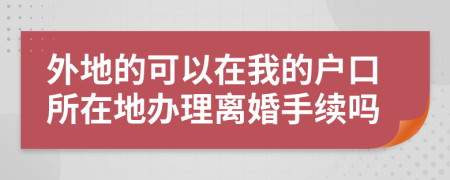 外地的可以在我的户口所在地办理离婚手续吗