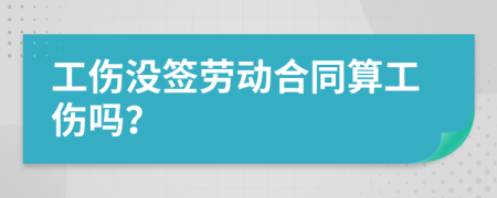 工伤没签劳动合同算工伤吗？