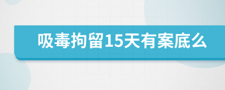 吸毒拘留15天有案底么